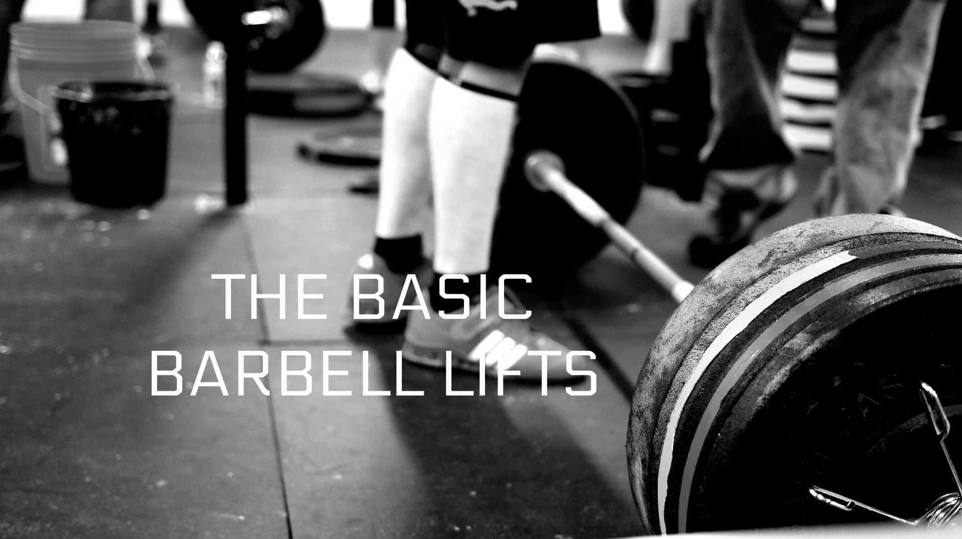The Basic Barbell Lifts