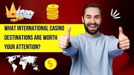 What International Casino Destinations Are Worth Your Attention?